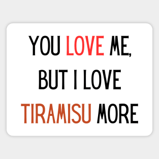 You love me, but i love tiramisu more Magnet